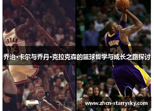 乔治·卡尔与乔丹·克拉克森的篮球哲学与成长之路探讨