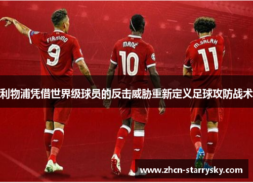 利物浦凭借世界级球员的反击威胁重新定义足球攻防战术