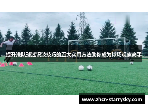 提升港队球迷识波技巧的五大实用方法助你成为球场观察高手