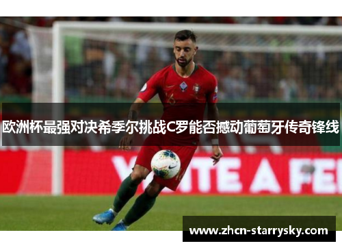 欧洲杯最强对决希季尔挑战C罗能否撼动葡萄牙传奇锋线