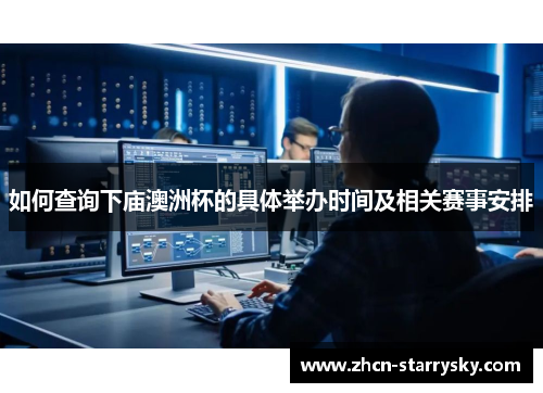 如何查询下庙澳洲杯的具体举办时间及相关赛事安排 如何查询下庙澳洲杯的具体举办时间及相关赛事安排